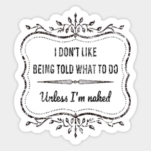 I dont like being told what to do - Unless I'm naked Sticker